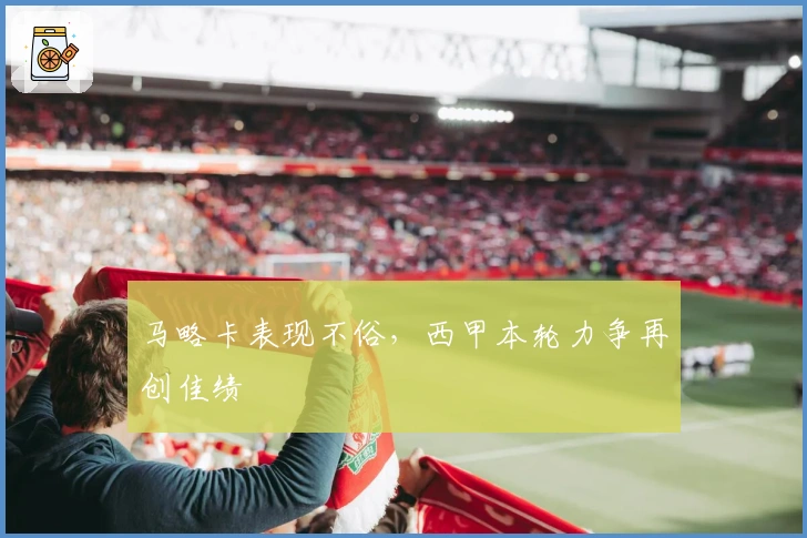 马略卡表现不俗，西甲本轮力争再创佳绩