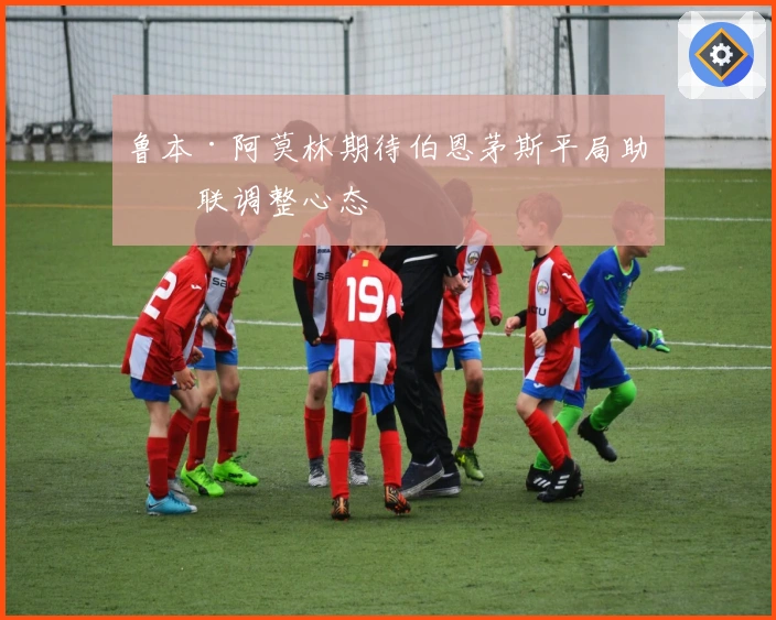 鲁本·阿莫林期待伯恩茅斯平局助曼联调整心态