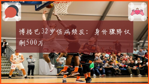 博格巴32岁伤病频发：身价骤降仅剩500万